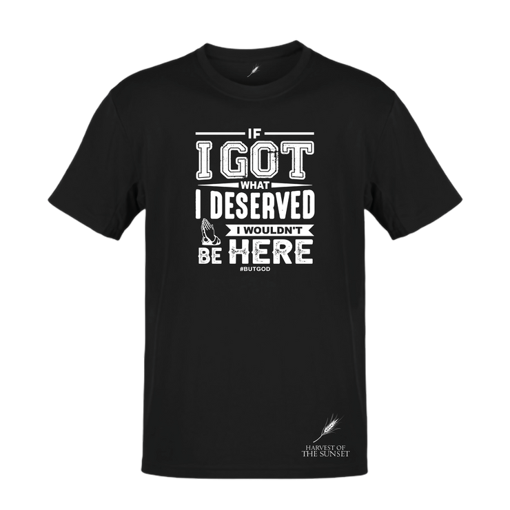 IF I GOT WHAT I DESERVED- UNISEX TEE