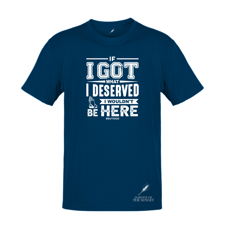 IF I GOT WHAT I DESERVED- UNISEX TEE