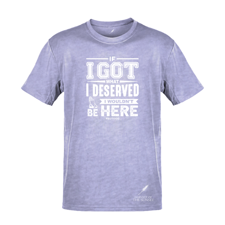 IF I GOT WHAT I DESERVED- UNISEX TEE