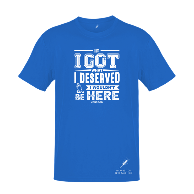 IF I GOT WHAT I DESERVED- UNISEX TEE