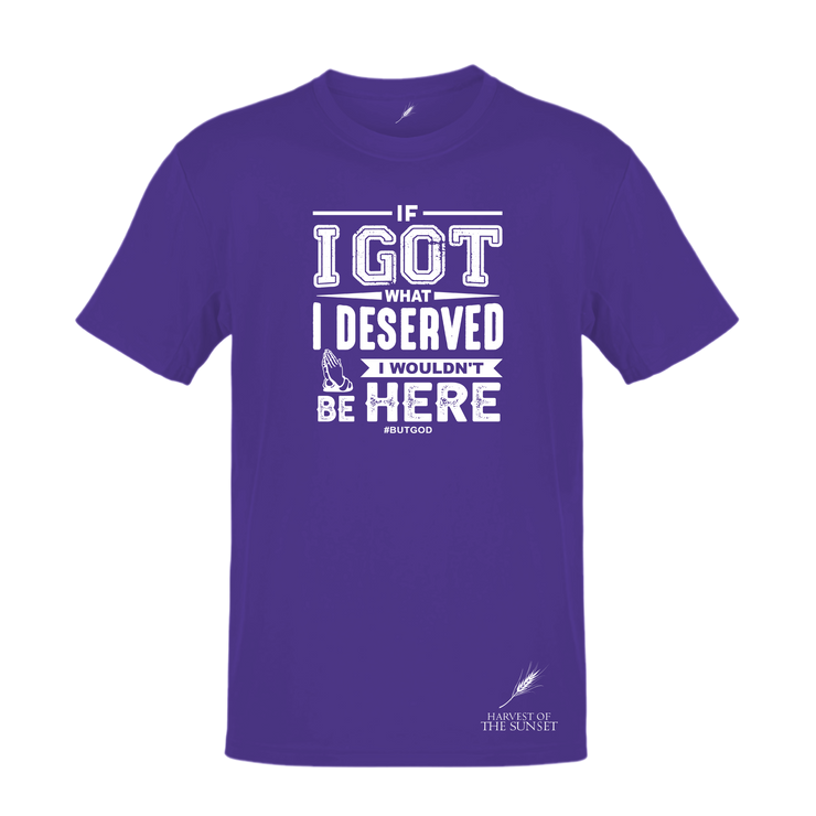 IF I GOT WHAT I DESERVED- UNISEX TEE
