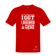 IF I GOT WHAT I DESERVED- UNISEX TEE