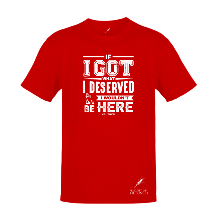 IF I GOT WHAT I DESERVED- UNISEX TEE
