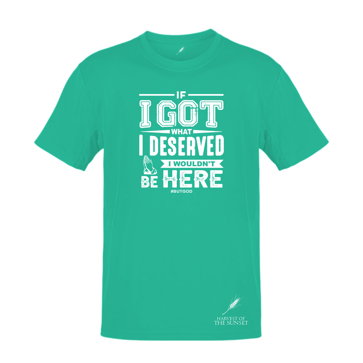 IF I GOT WHAT I DESERVED- UNISEX TEE