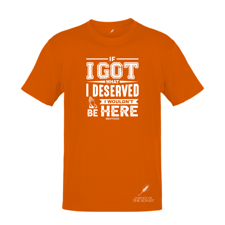 IF I GOT WHAT I DESERVED- UNISEX TEE