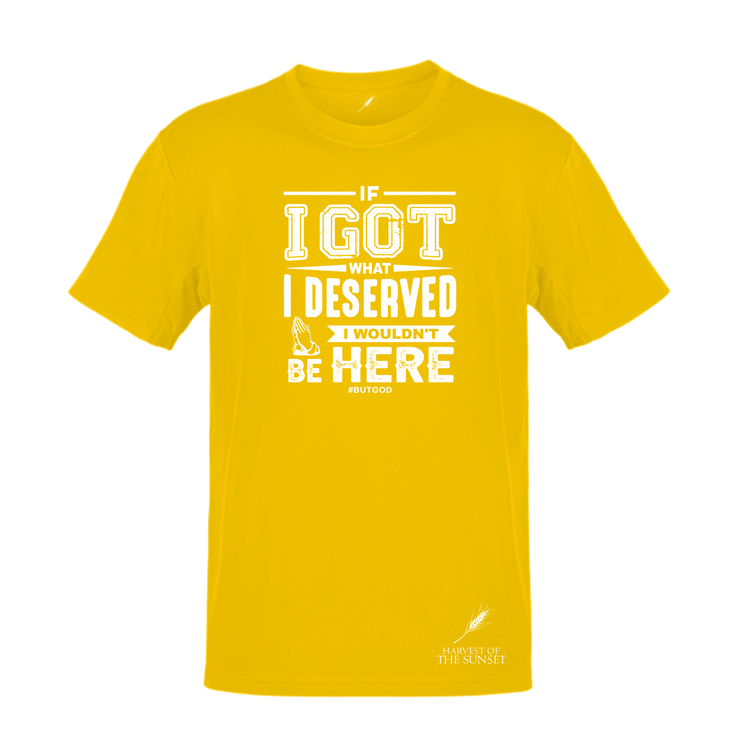 IF I GOT WHAT I DESERVED- UNISEX TEE