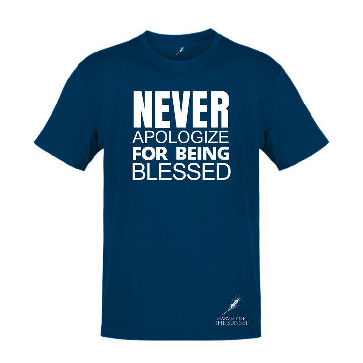 NEVER APOLOGIZE FOR BEING BLESSED