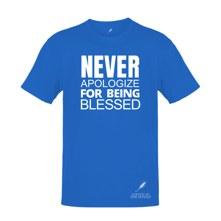 NEVER APOLOGIZE FOR BEING BLESSED