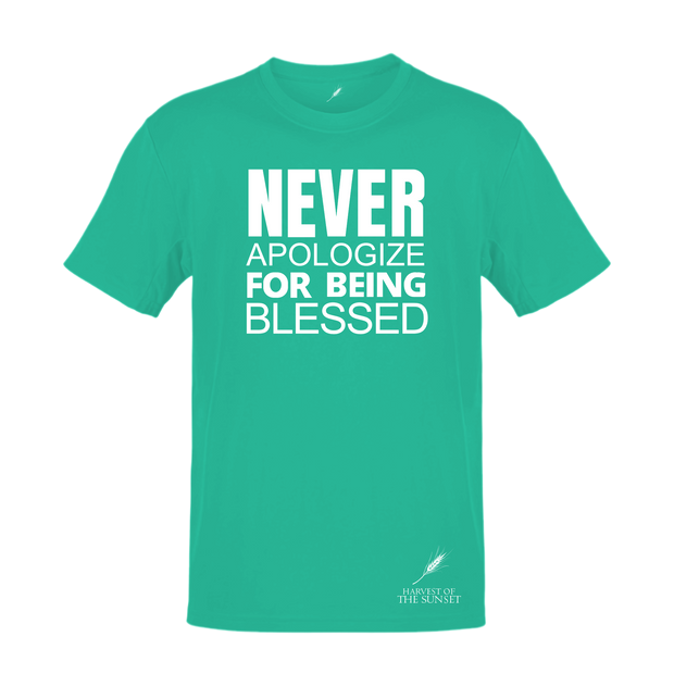 NEVER APOLOGIZE FOR BEING BLESSED