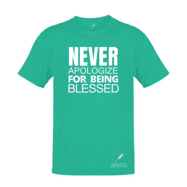 NEVER APOLOGIZE FOR BEING BLESSED