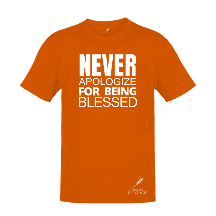 NEVER APOLOGIZE FOR BEING BLESSED