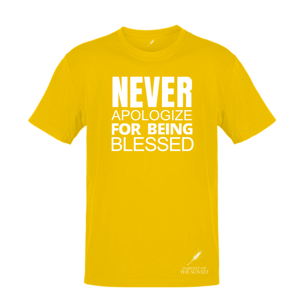 NEVER APOLOGIZE FOR BEING BLESSED
