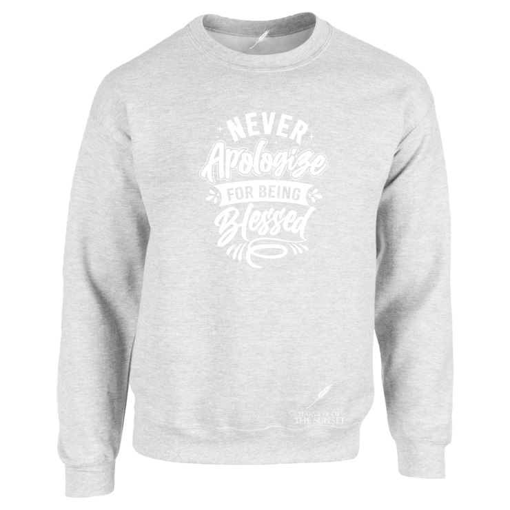 NEVER APOLOGIZE FOR BEING BLESSED- (LADIES DESIGN) UNISEX SWEATSHIRT